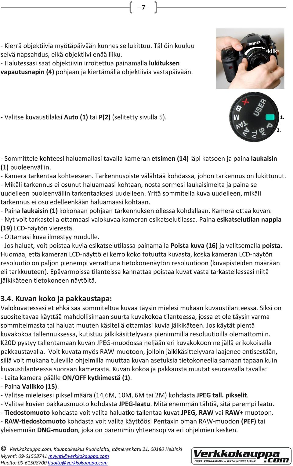 Sommittele kohteesi haluamallasi tavalla kameran etsimen (14) läpi katsoen ja paina laukaisin (1) puoleenväliin. Kamera tarkentaa kohteeseen.