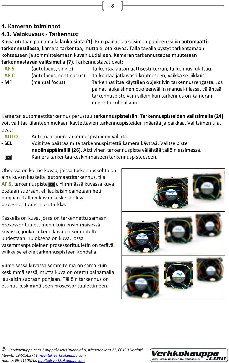 S (autofocus, single) Tarkentaa automaattisesti kerran, tarkennus lukittuu. AF.C (autofocus, continuous) Tarkentaa jatkuvasti kohteeseen, vaikka se liikkuisi.