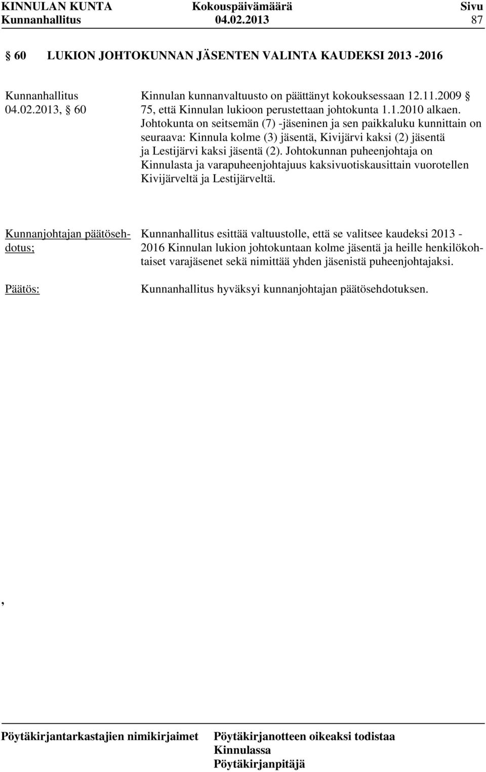 Johtokunta on seitsemän (7) -jäseninen ja sen paikkaluku kunnittain on seuraava: Kinnula kolme (3) jäsentä, Kivijärvi kaksi (2) jäsentä ja Lestijärvi kaksi jäsentä (2).