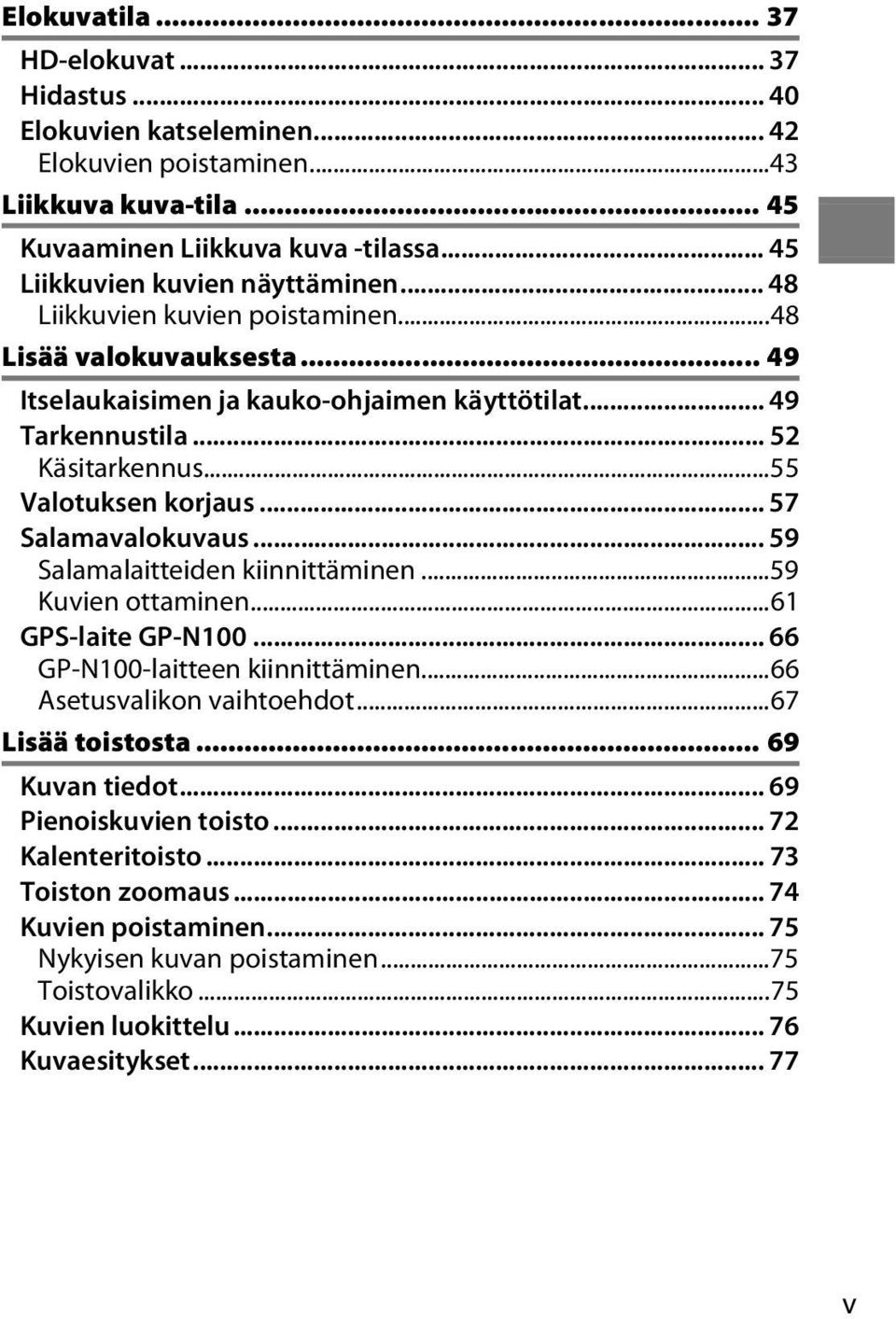 ..55 Valotuksen korjaus... 57 Salamavalokuvaus... 59 Salamalaitteiden kiinnittäminen...59 Kuvien ottaminen...61 GPS-laite GP-N100... 66 GP-N100-laitteen kiinnittäminen...66 Asetusvalikon vaihtoehdot.