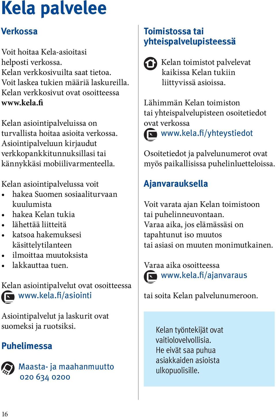 Kelan asiointipalvelussa voit hakea Suomen sosiaaliturvaan kuulumista hakea Kelan tukia lähettää liitteitä katsoa hakemuksesi käsittelytilanteen ilmoittaa muutoksista lakkauttaa tuen.