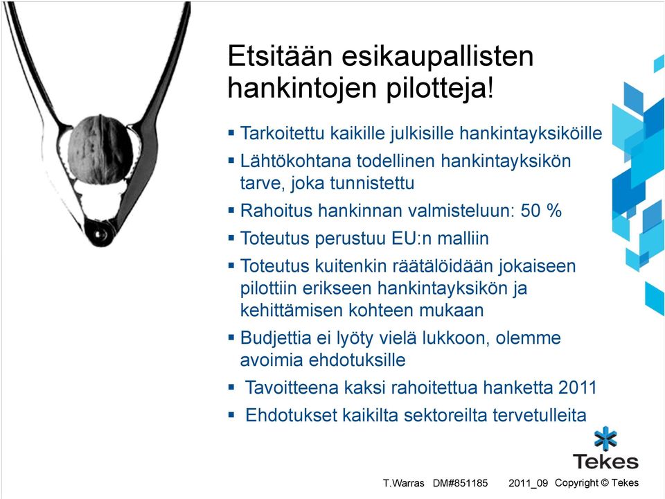 Rahoitus hankinnan valmisteluun: 50 % Toteutus perustuu EU:n malliin Toteutus kuitenkin räätälöidään jokaiseen pilottiin