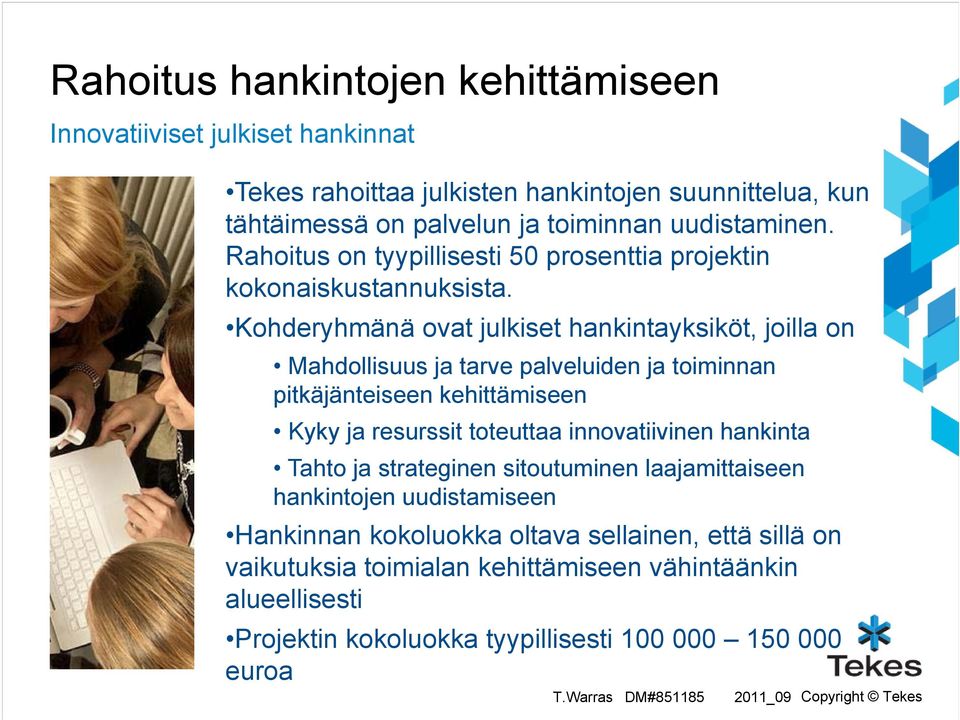 Kohderyhmänä ovat julkiset hankintayksiköt, joilla on Mahdollisuus ja tarve palveluiden ja toiminnan pitkäjänteiseen kehittämiseen Kyky ja resurssit toteuttaa