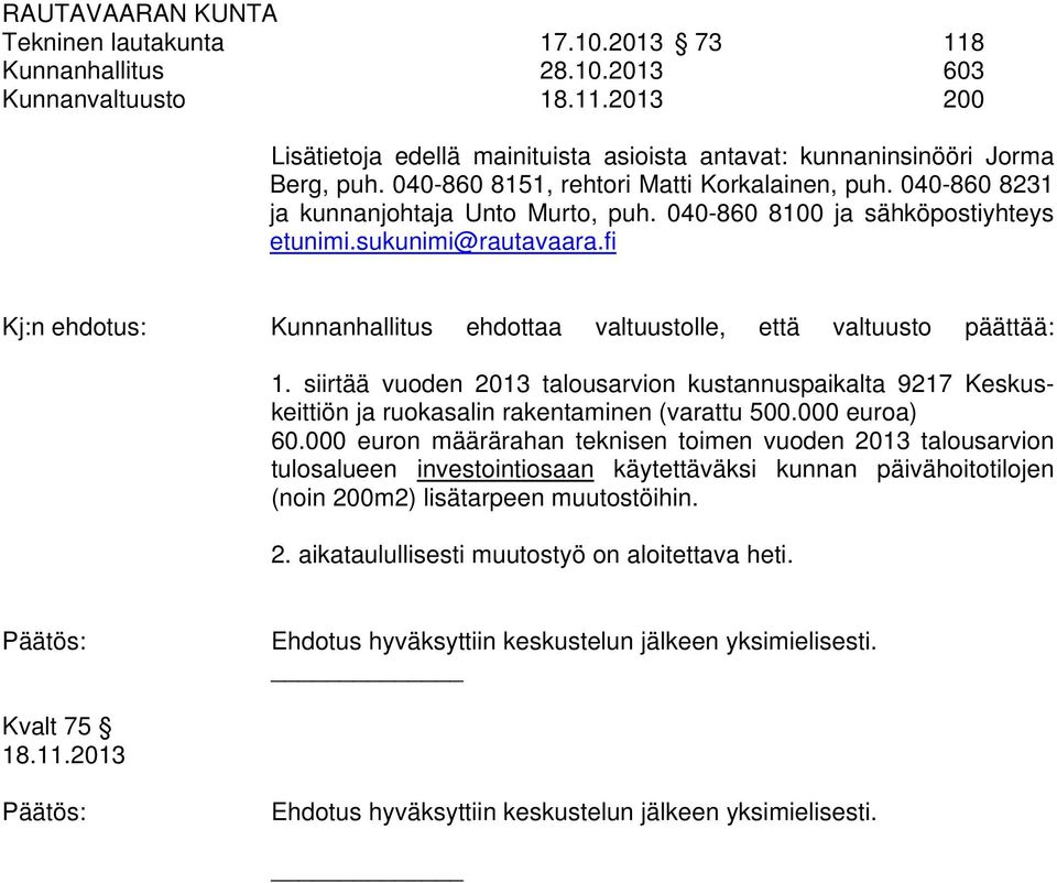 fi Kj:n ehdotus: Kunnanhallitus ehdottaa valtuustolle, että valtuusto päättää: 1. siirtää vuoden 2013 talousarvion kustannuspaikalta 9217 Keskuskeittiön ja ruokasalin rakentaminen (varattu 500.