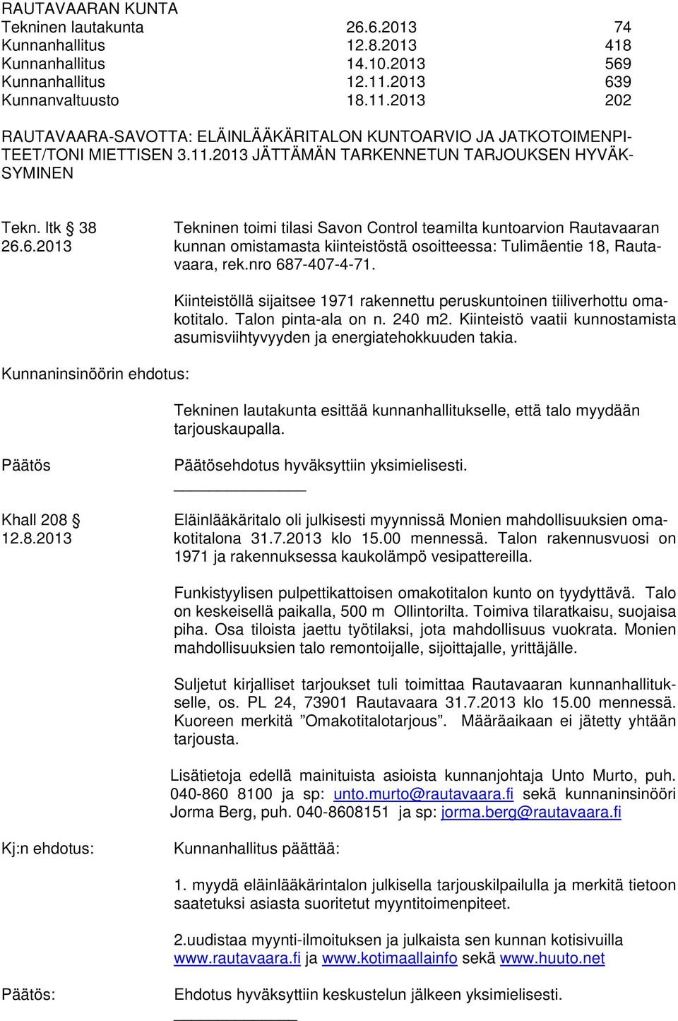 ltk 38 Tekninen toimi tilasi Savon Control teamilta kuntoarvion Rautavaaran 26.6.2013 kunnan omistamasta kiinteistöstä osoitteessa: Tulimäentie 18, Rautavaara, rek.nro 687-407-4-71.