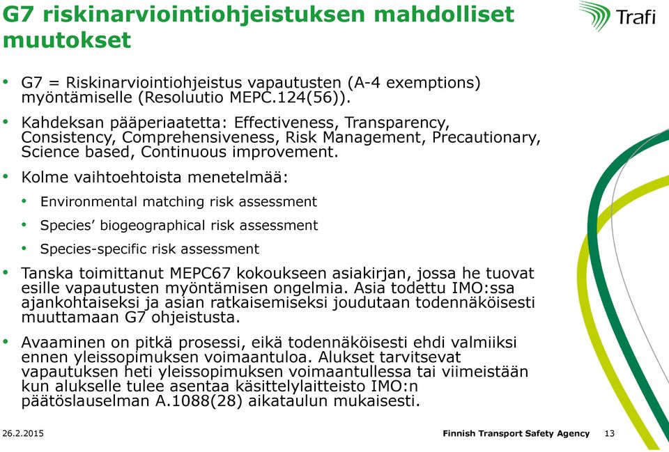 Kolme vaihtoehtoista menetelmää: Environmental matching risk assessment Species biogeographical risk assessment Species-specific risk assessment Tanska toimittanut MEPC67 kokoukseen asiakirjan, jossa
