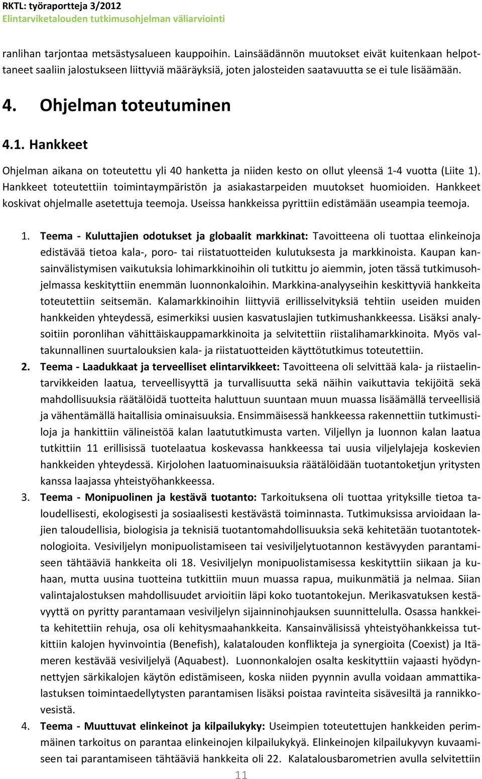 Hankkeet Ohjelman aikana on toteutettu yli 40 hanketta ja niiden kesto on ollut yleensä 1-4 vuotta (Liite 1). Hankkeet toteutettiin toimintaympäristön ja asiakastarpeiden muutokset huomioiden.