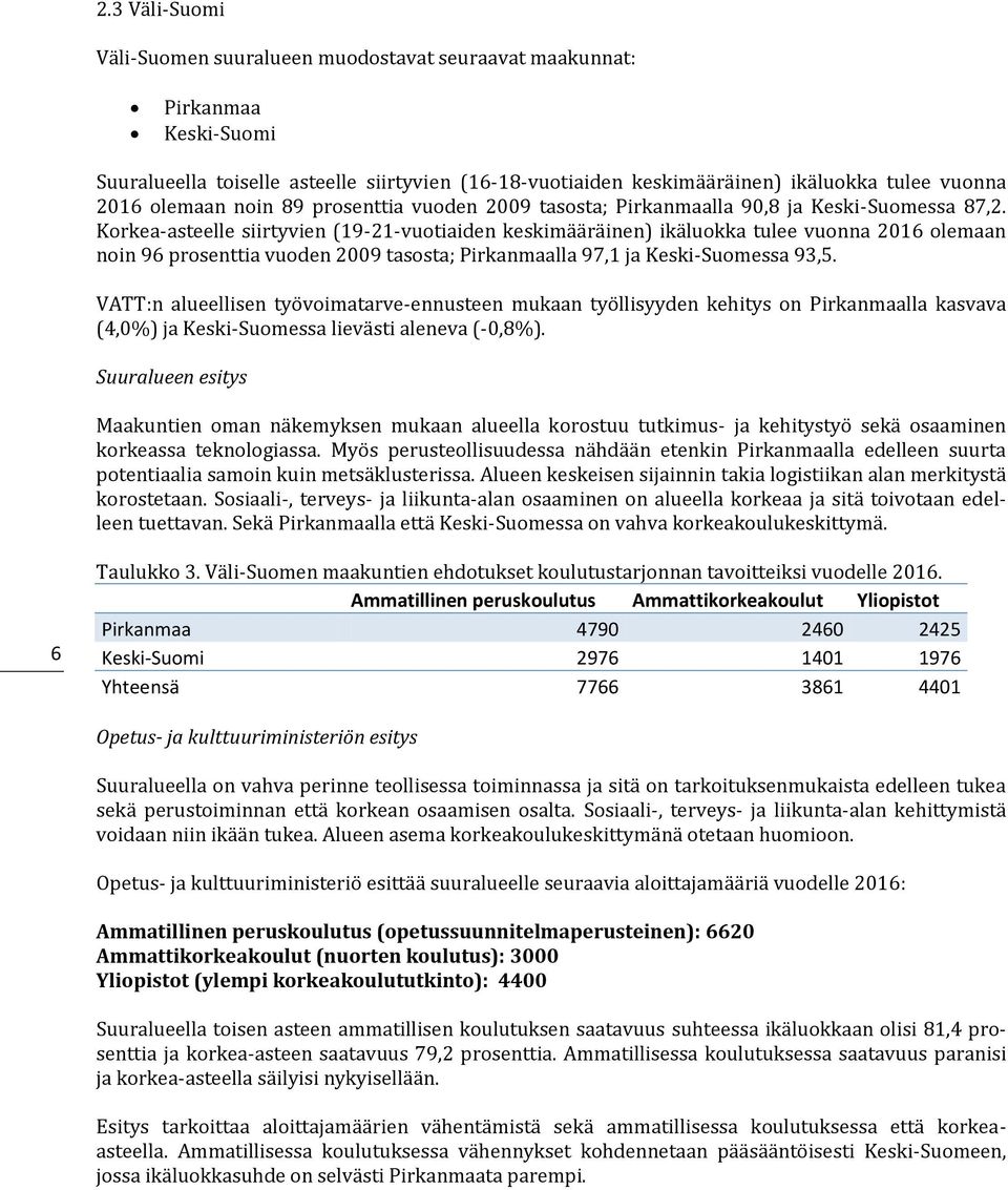 VATT:n alueellisen työvoimatarve-ennusteen mukaan työllisyyden kehitys on Pirkanmaalla kasvava (4,0%) ja Keski-Suomessa lievästi aleneva (-0,8%).