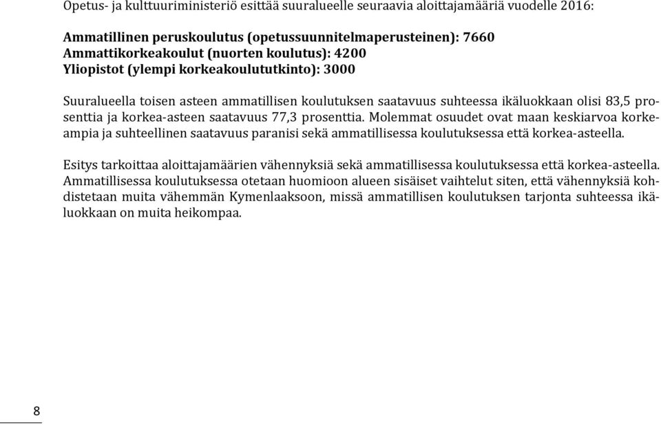 Molemmat osuudet ovat maan keskiarvoa korkeampia ja suhteellinen saatavuus paranisi sekä ammatillisessa koulutuksessa että korkea-asteella.