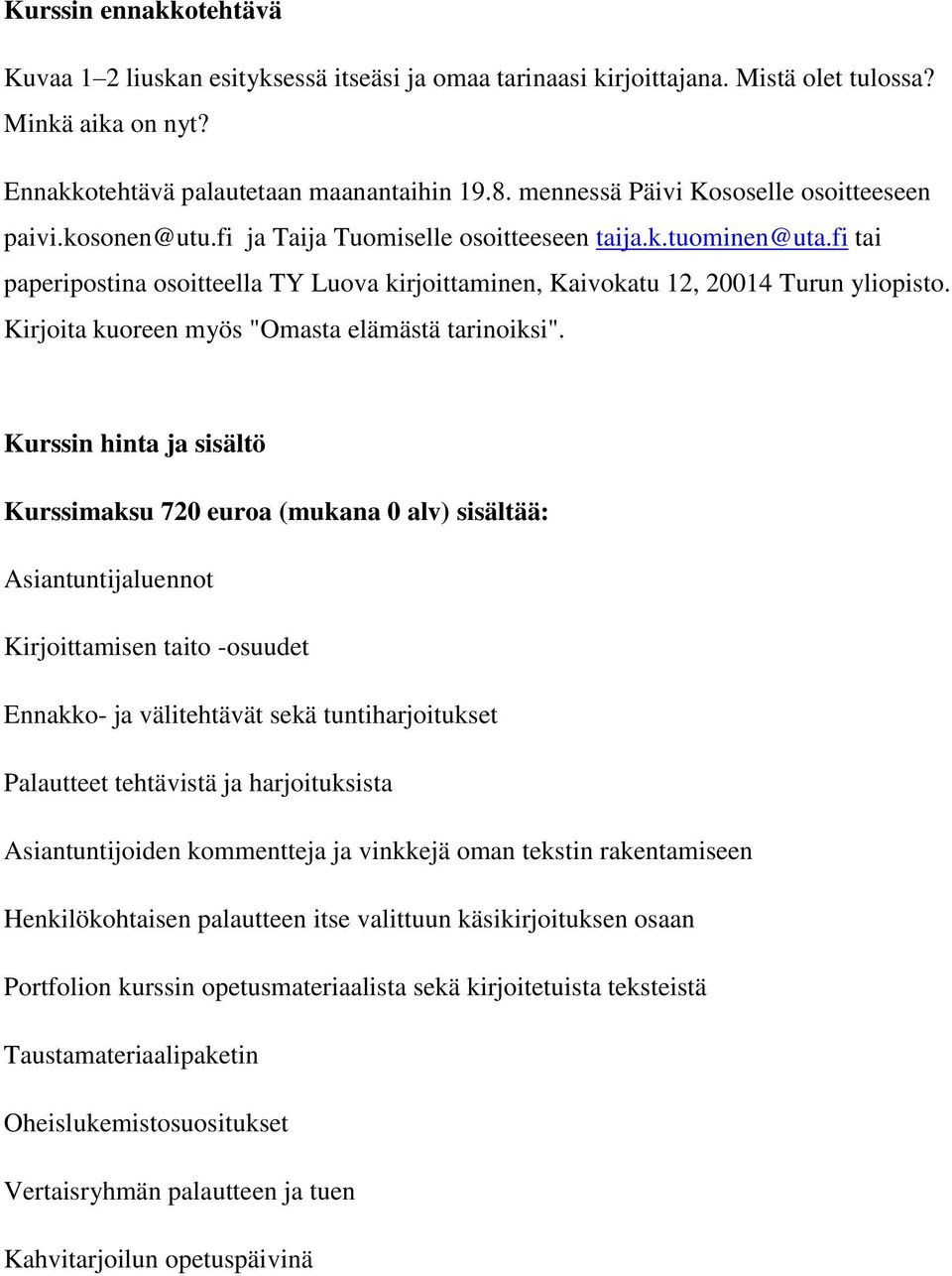 fi tai paperipostina osoitteella TY Luova kirjoittaminen, Kaivokatu 12, 20014 Turun yliopisto. Kirjoita kuoreen myös "Omasta elämästä tarinoiksi".