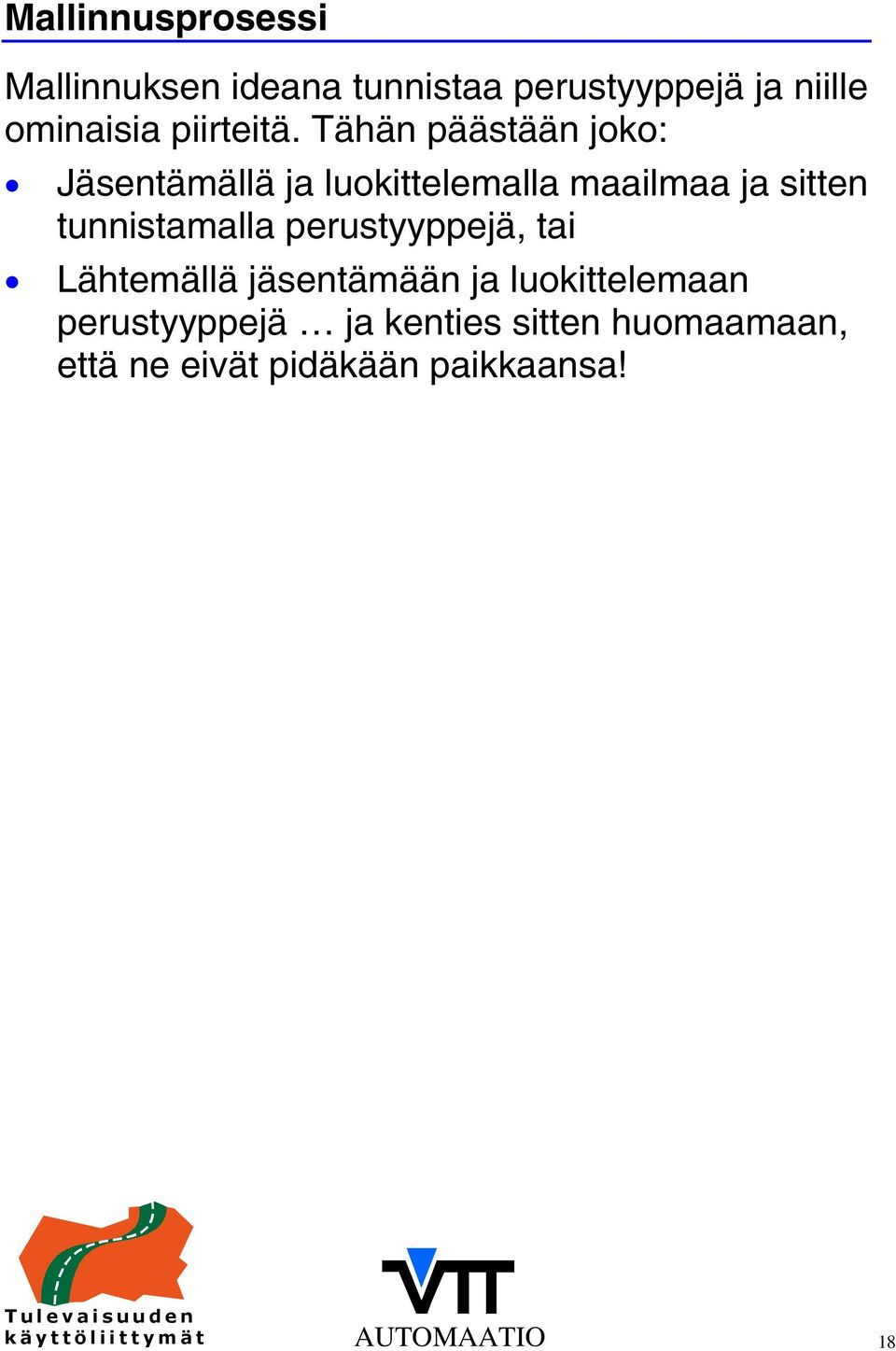 Tähän päästään joko: Jäsentämällä ja luokittelemalla maailmaa ja sitten tunnistamalla