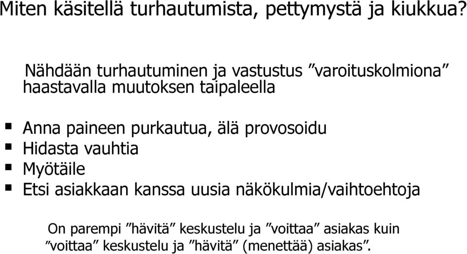 Anna paineen purkautua, älä provosoidu Hidasta vauhtia Myötäile Etsi asiakkaan kanssa