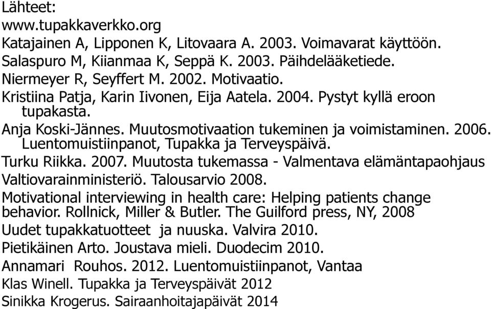 Turku Riikka. 2007. Muutosta tukemassa - Valmentava elämäntapaohjaus Valtiovarainministeriö. Talousarvio 2008. Motivational interviewing in health care: Helping patients change behavior.