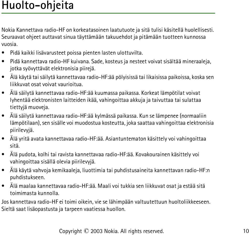 Sade, kosteus ja nesteet voivat sisältää mineraaleja, jotka syövyttävät elektronisia piirejä.