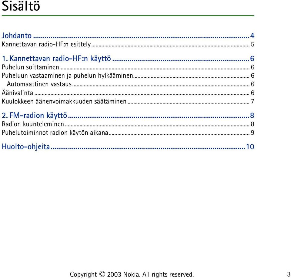 .. 6 Äänivalinta... 6 Kuulokkeen äänenvoimakkuuden säätäminen... 7 2. FM-radion käyttö.