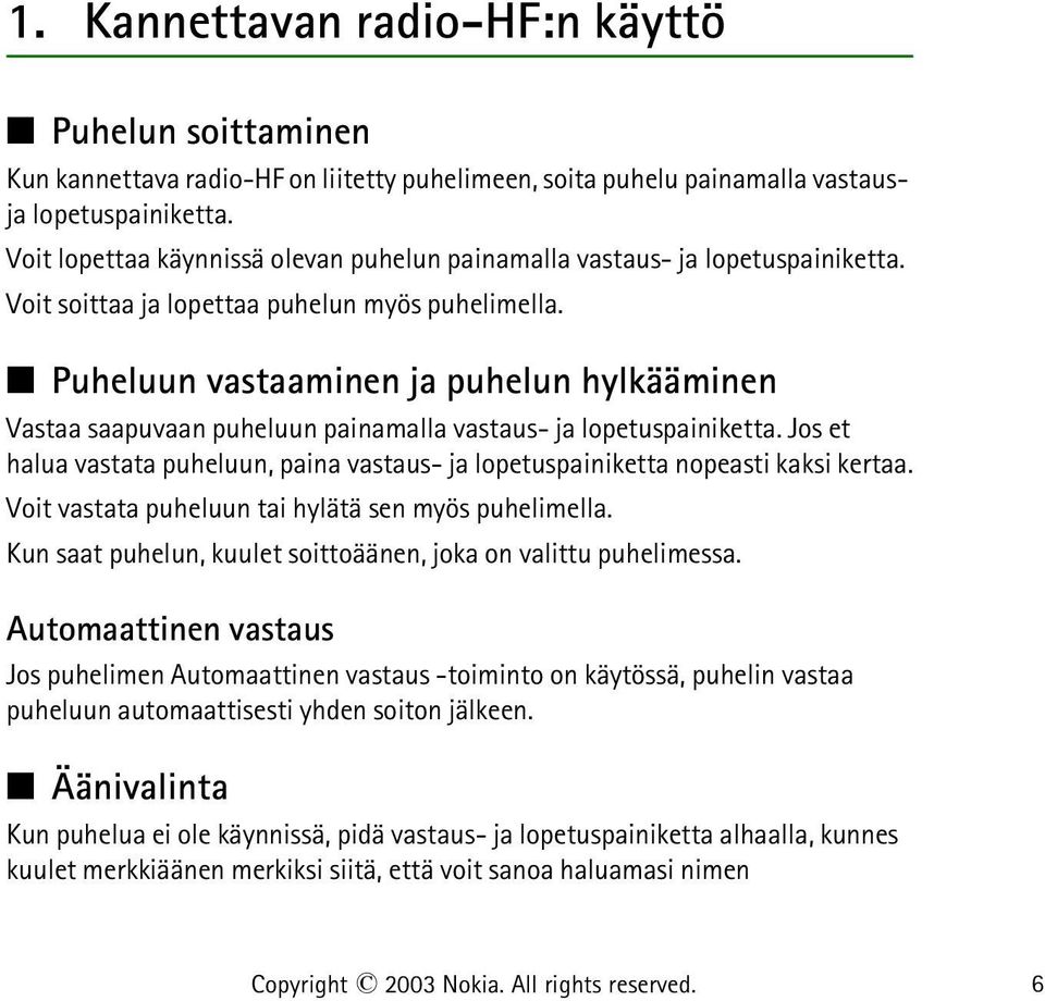 Puheluun vastaaminen ja puhelun hylkääminen Vastaa saapuvaan puheluun painamalla vastaus- ja lopetuspainiketta.