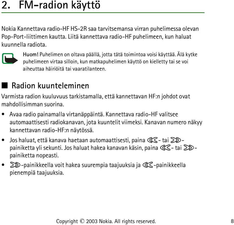 Radion kuunteleminen Varmista radion kuuluvuus tarkistamalla, että kannettavan HF:n johdot ovat mahdollisimman suorina. Avaa radio painamalla virtanäppäintä.