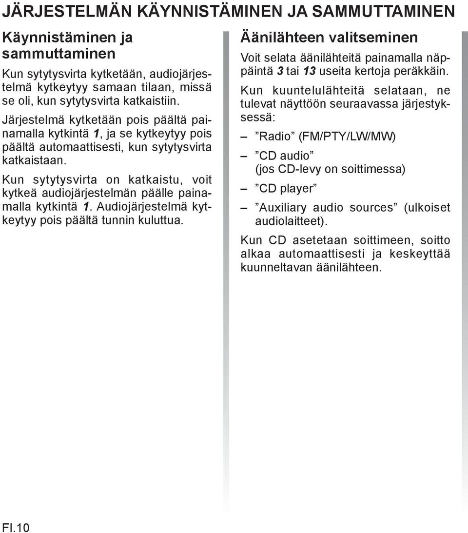 Kun sytytysvirta on katkaistu, voit kytkeä audiojärjestelmän päälle painamalla kytkintä 1. Audiojärjestelmä kytkeytyy pois päältä tunnin kuluttua.