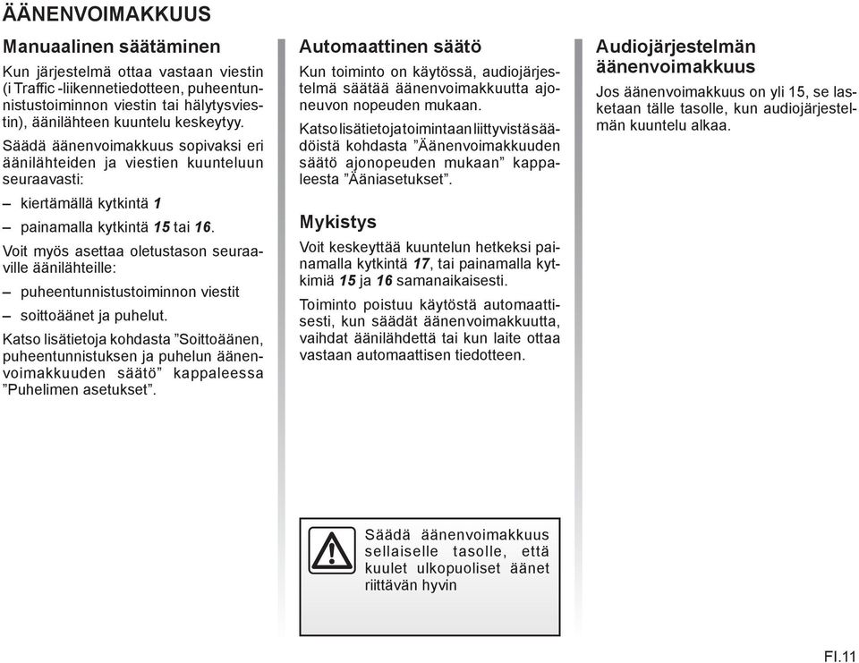 Voit myös asettaa oletustason seuraaville äänilähteille: puheentunnistustoiminnon viestit soittoäänet ja puhelut.