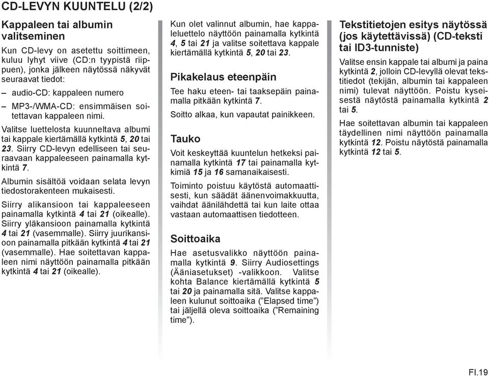 Siirry CD-levyn edelliseen tai seuraavaan kappaleeseen painamalla kytkintä 7. Albumin sisältöä voidaan selata levyn tiedostorakenteen mukaisesti.