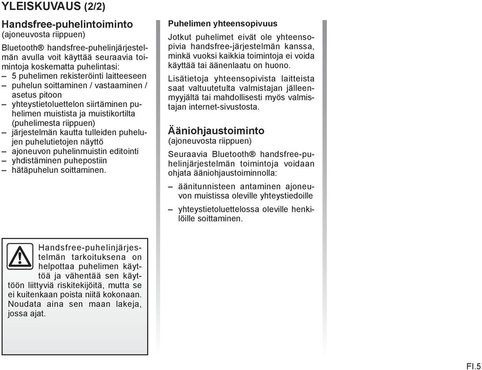 puhelutietojen näyttö ajoneuvon puhelinmuistin editointi yhdistäminen puhepostiin hätäpuhelun soittaminen.