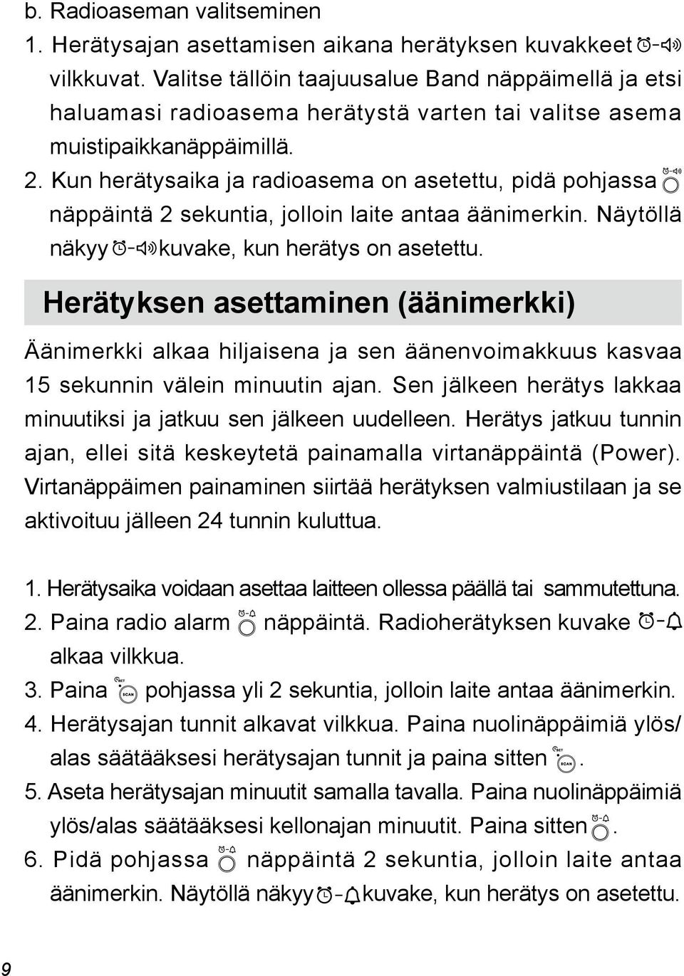 Kun herätysaika ja radioasema on asetettu, pidä pohjassa näppäintä 2 sekuntia, jolloin laite antaa äänimerkin. Näytöllä näkyy kuvake, kun herätys on asetettu.