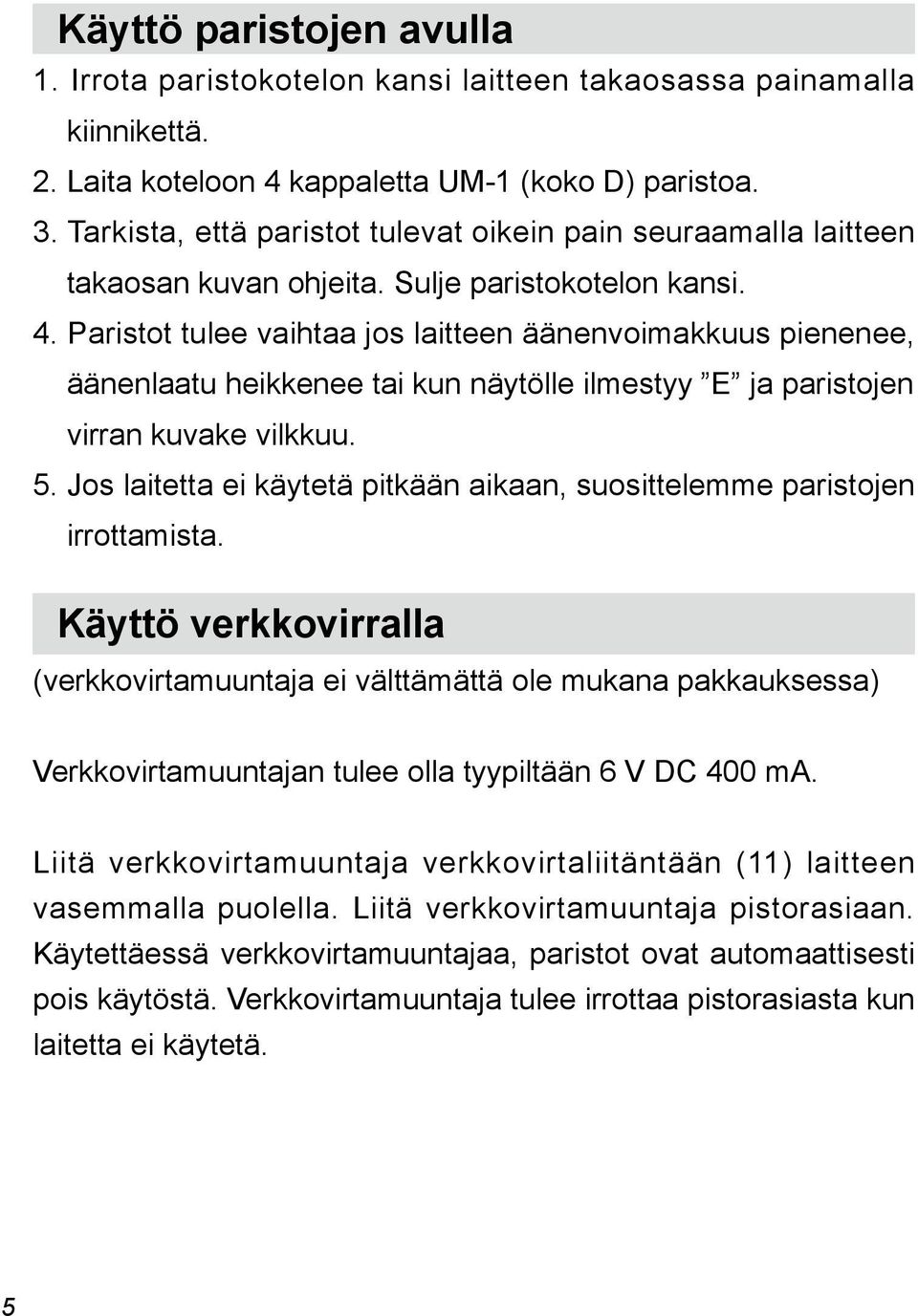 Paristot tulee vaihtaa jos laitteen äänenvoimakkuus pienenee, äänenlaatu heikkenee tai kun näytölle ilmestyy E ja paristojen virran kuvake vilkkuu. 5.