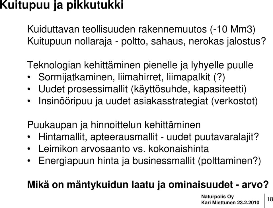 ) Uudet prosessimallit (käyttösuhde, kapasiteetti) Insinööripuu ja uudet asiakasstrategiat (verkostot) Puukaupan ja hinnoittelun