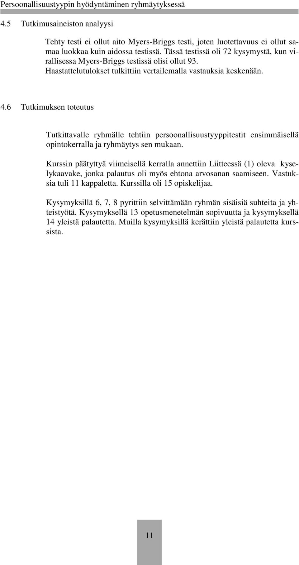 6 Tutkimuksen toteutus Tutkittavalle ryhmälle tehtiin persoonallisuustyyppitestit ensimmäisellä opintokerralla ja ryhmäytys sen mukaan.