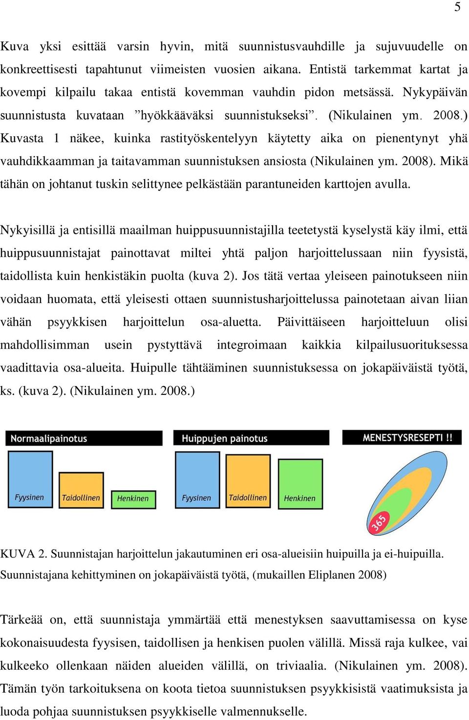 ) Kuvasta 1 näkee, kuinka rastityöskentelyyn käytetty aika on pienentynyt yhä vauhdikkaamman ja taitavamman suunnistuksen ansiosta (Nikulainen ym. 2008).
