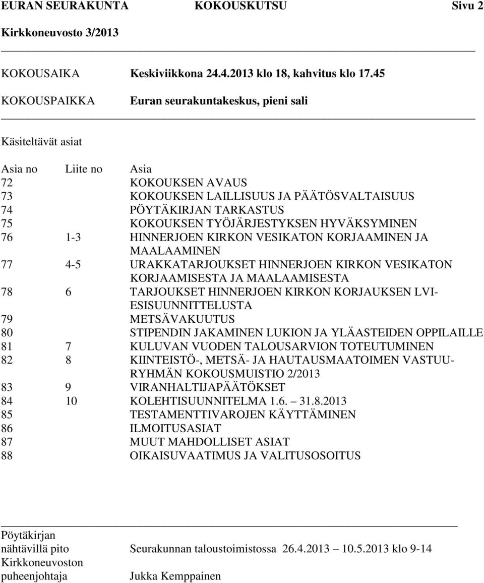 HYVÄKSYMINEN 76 1-3 HINNERJOEN KIRKON VESIKATON KORJAAMINEN JA MAALAAMINEN 77 4-5 URAKKATARJOUKSET HINNERJOEN KIRKON VESIKATON KORJAAMISESTA JA MAALAAMISESTA 78 6 TARJOUKSET HINNERJOEN KIRKON