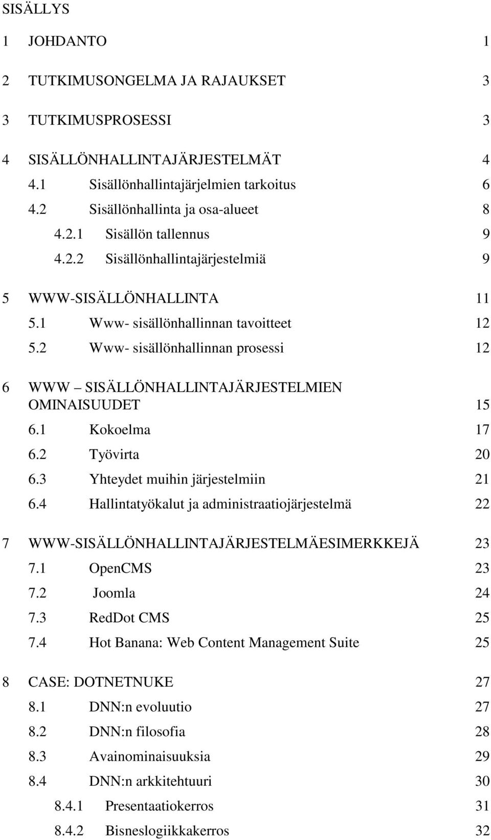 1 Kokoelma 17 6.2 Työvirta 20 6.3 Yhteydet muihin järjestelmiin 21 6.4 Hallintatyökalut ja administraatiojärjestelmä 22 7 WWW-SISÄLLÖNHALLINTAJÄRJESTELMÄESIMERKKEJÄ 23 7.1 OpenCMS 23 7.2 Joomla 24 7.