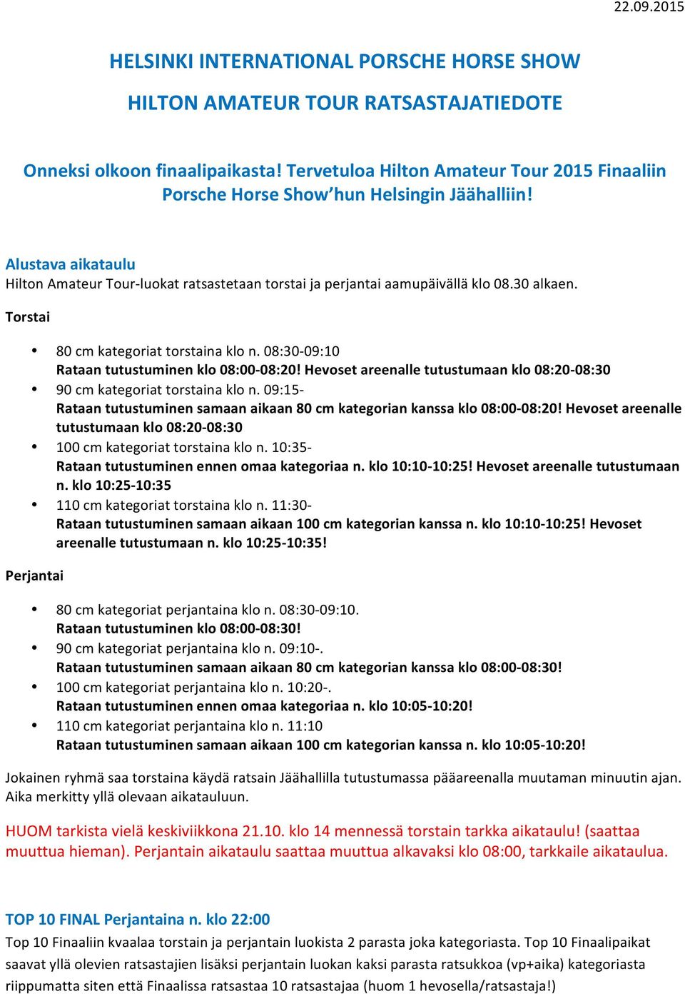 30 alkaen. Torstai 80 cm kategoriat torstaina klo n. 08:30-09:10 Rataan tutustuminen klo 08:00-08:20! Hevoset areenalle tutustumaan klo 08:20-08:30 90 cm kategoriat torstaina klo n.