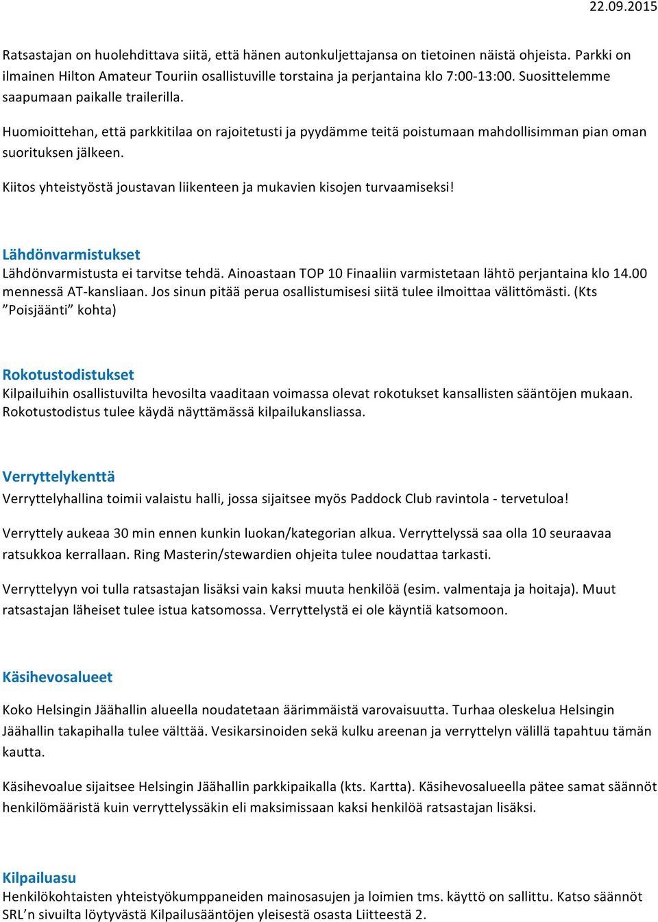 Kiitos yhteistyöstä joustavan liikenteen ja mukavien kisojen turvaamiseksi! Lähdönvarmistukset Lähdönvarmistusta ei tarvitse tehdä. Ainoastaan TOP 10 Finaaliin varmistetaan lähtö perjantaina klo 14.