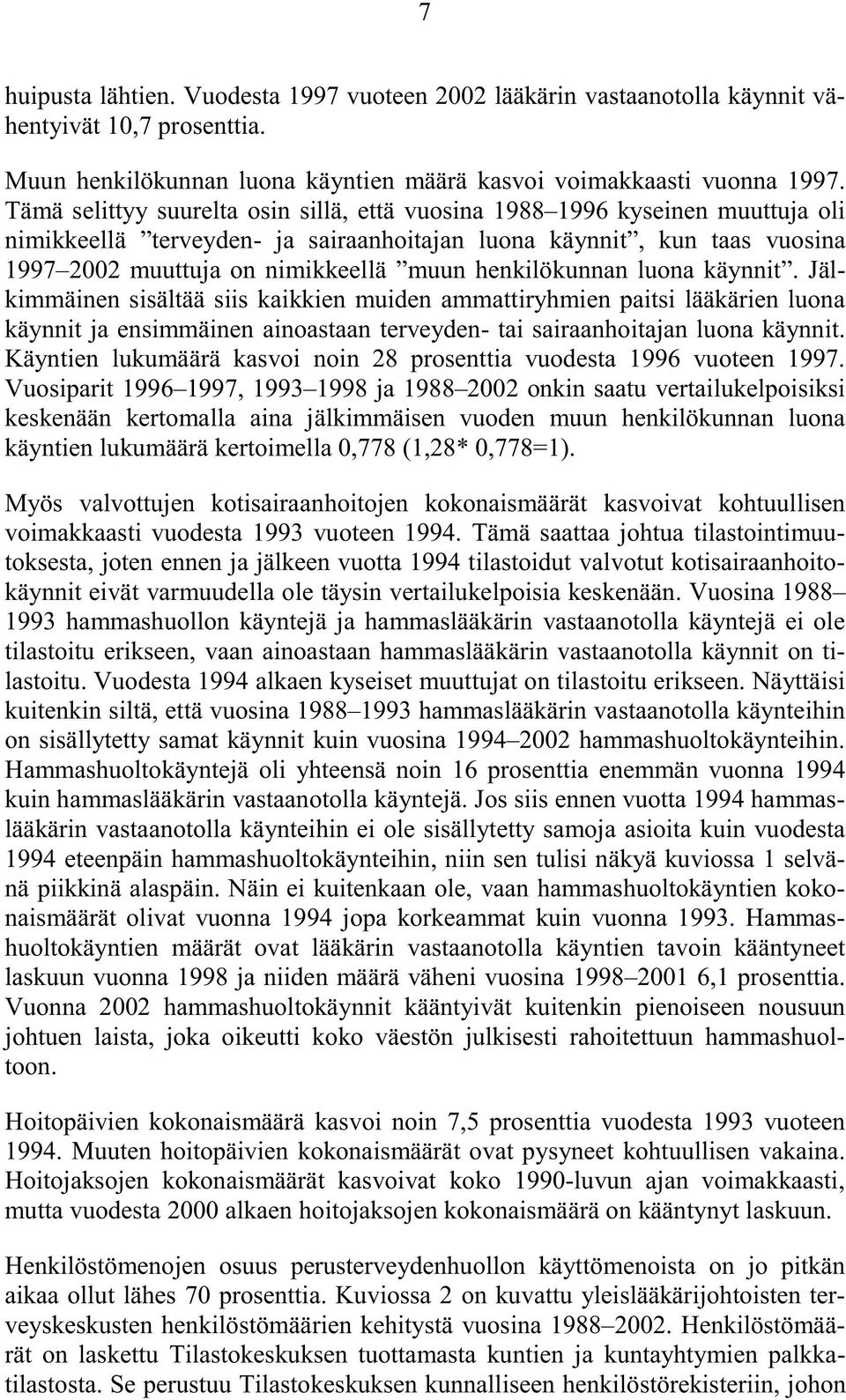 henkilökunnan luona käynnit. Jälkimmäinen sisältää siis kaikkien muiden ammattiryhmien paitsi lääkärien luona käynnit ja ensimmäinen ainoastaan terveyden- tai sairaanhoitajan luona käynnit.