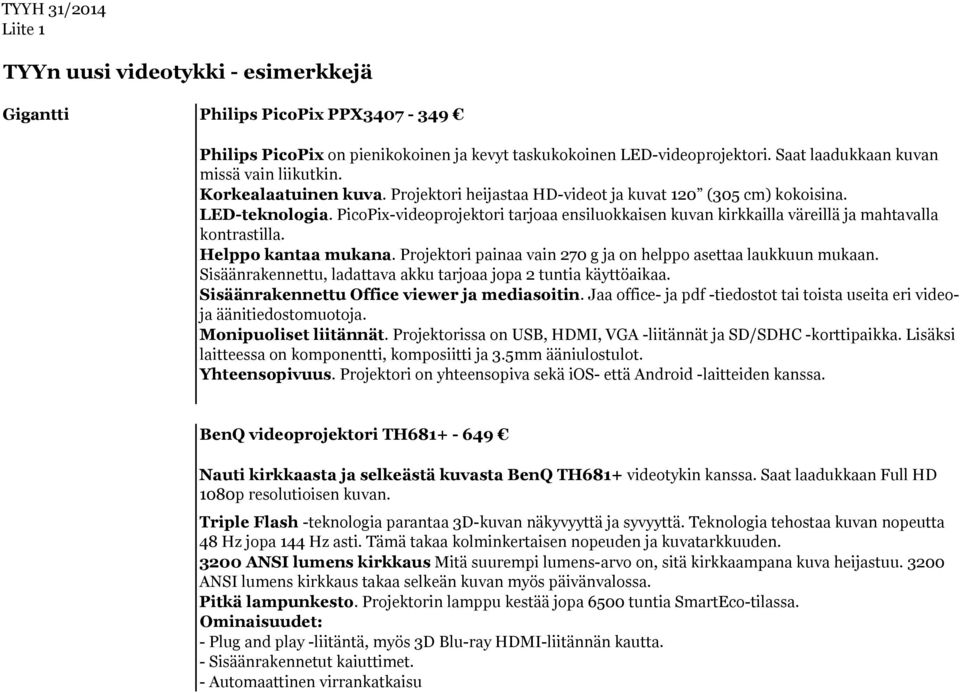 PicoPix-videoprojektori tarjoaa ensiluokkaisen kuvan kirkkailla väreillä ja mahtavalla kontrastilla. Helppo kantaa mukana. Projektori painaa vain 270 g ja on helppo asettaa laukkuun mukaan.