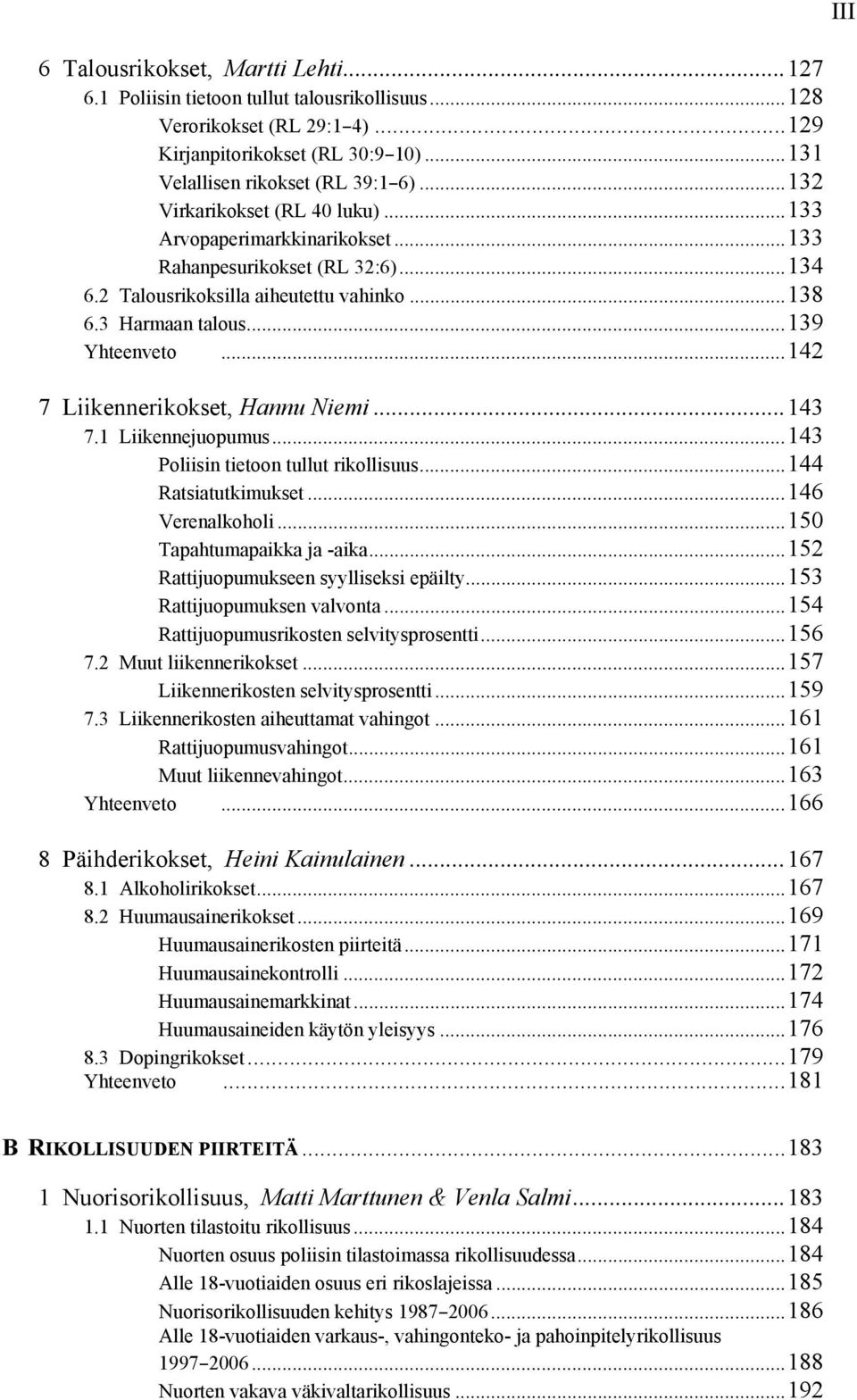 ..142 7 Liikennerikokset, Hannu Niemi...143 7.1 Liikennejuopumus...143 Poliisin tietoon tullut rikollisuus...144 Ratsiatutkimukset...146 Verenalkoholi...150 Tapahtumapaikka ja -aika.