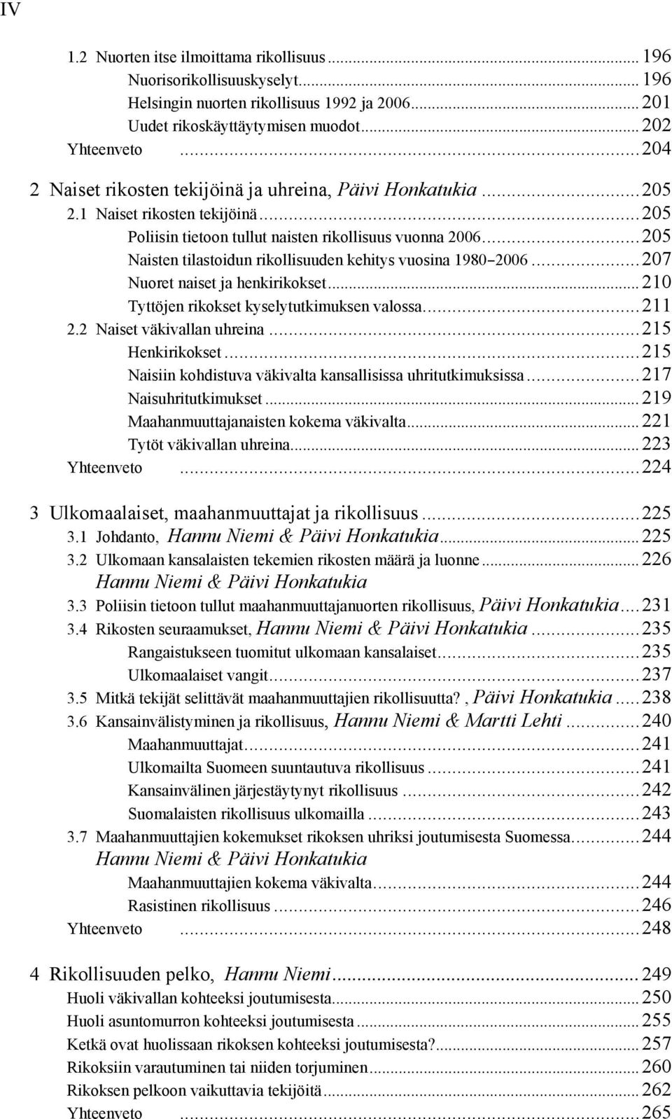 ..205 Naisten tilastoidun rikollisuuden kehitys vuosina 1980B2006...207 Nuoret naiset ja henkirikokset...210 Tyttöjen rikokset kyselytutkimuksen valossa...211 2.2 Naiset väkivallan uhreina.