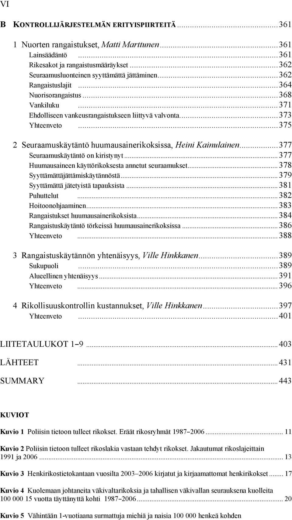 ..375 2 Seuraamuskäytäntö huumausainerikoksissa, Heini Kainulainen...377 Seuraamuskäytäntö on kiristynyt...377 Huumausaineen käyttörikoksesta annetut seuraamukset...378 Syyttämättäjättämiskäytännöstä.