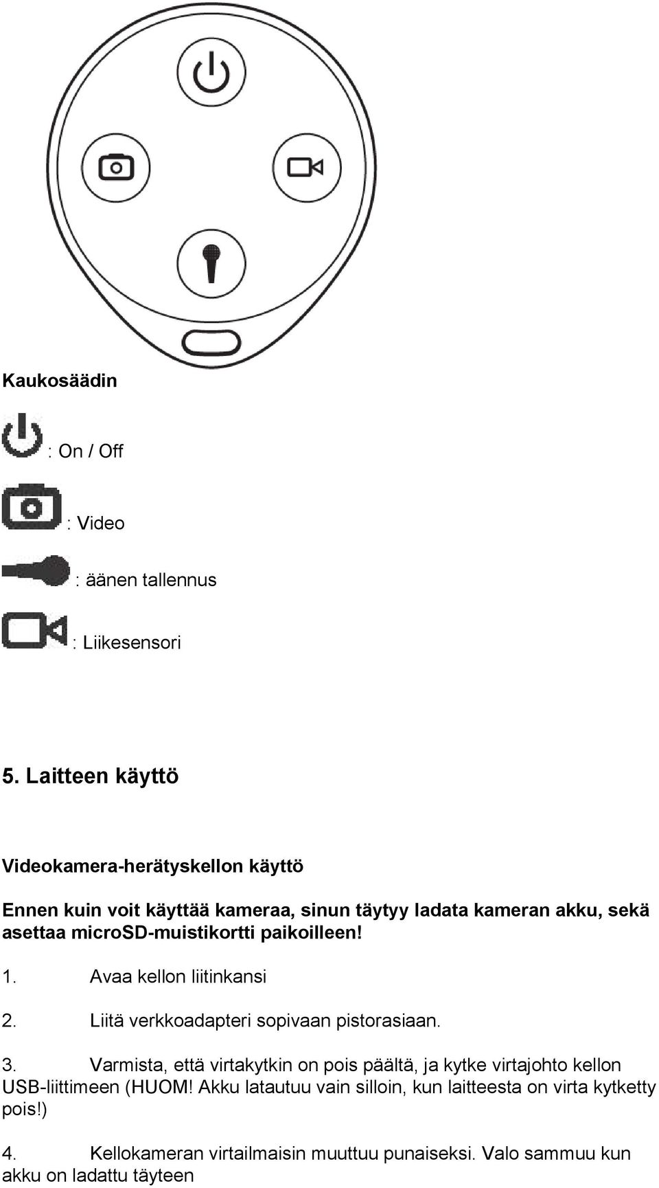 microsd-muistikortti paikoilleen! 1. Avaa kellon liitinkansi 2. Liitä verkkoadapteri sopivaan pistorasiaan. 3.