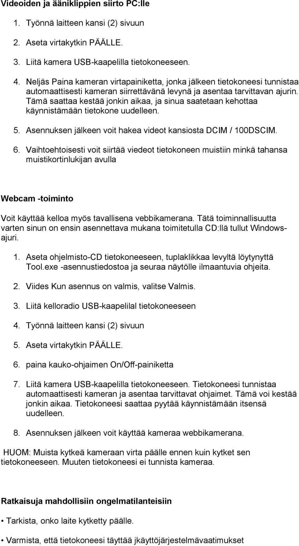 Tämä saattaa kestää jonkin aikaa, ja sinua saatetaan kehottaa käynnistämään tietokone uudelleen. 5. Asennuksen jälkeen voit hakea videot kansiosta DCIM / 100DSCIM. 6.