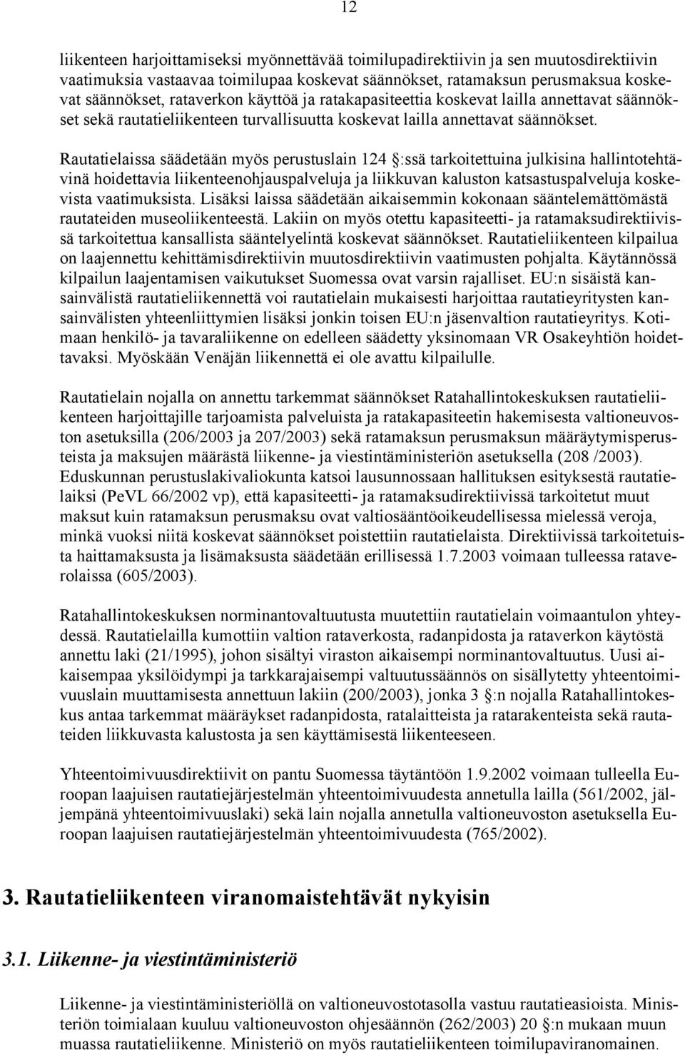 Rautatielaissa säädetään myös perustuslain 124 :ssä tarkoitettuina julkisina hallintotehtävinä hoidettavia liikenteenohjauspalveluja ja liikkuvan kaluston katsastuspalveluja koskevista vaatimuksista.