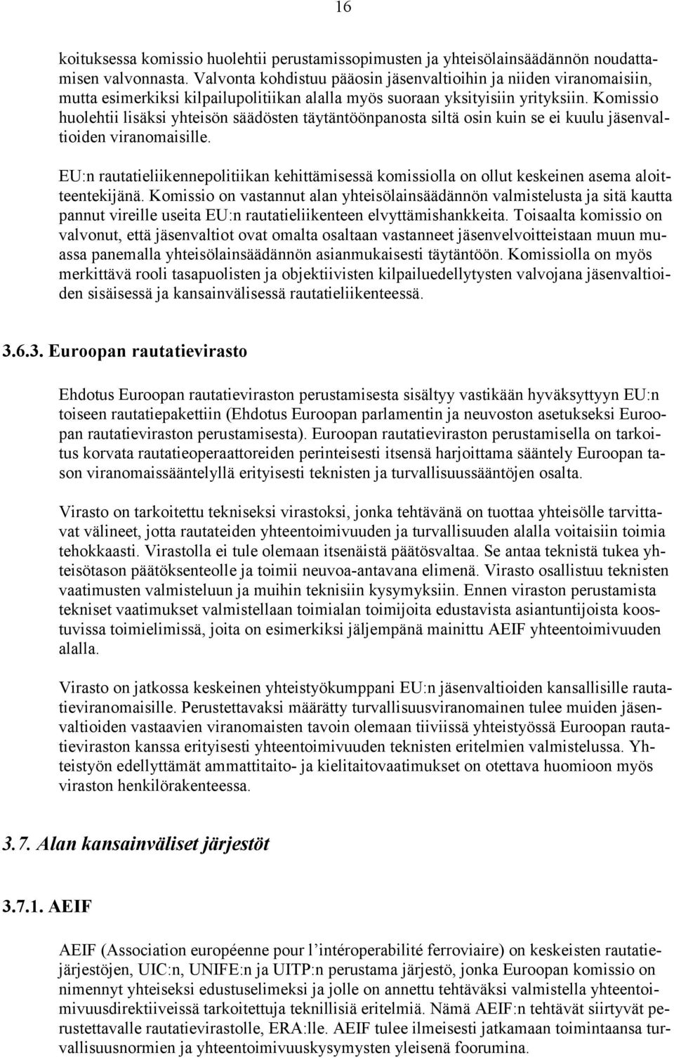 Komissio huolehtii lisäksi yhteisön säädösten täytäntöönpanosta siltä osin kuin se ei kuulu jäsenvaltioiden viranomaisille.