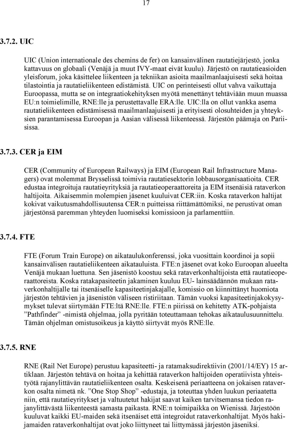 UIC on perinteisesti ollut vahva vaikuttaja Euroopassa, mutta se on integraatiokehityksen myötä menettänyt tehtäviään muun muassa EU:n toimielimille, RNE:lle ja perustettavalle ERA:lle.