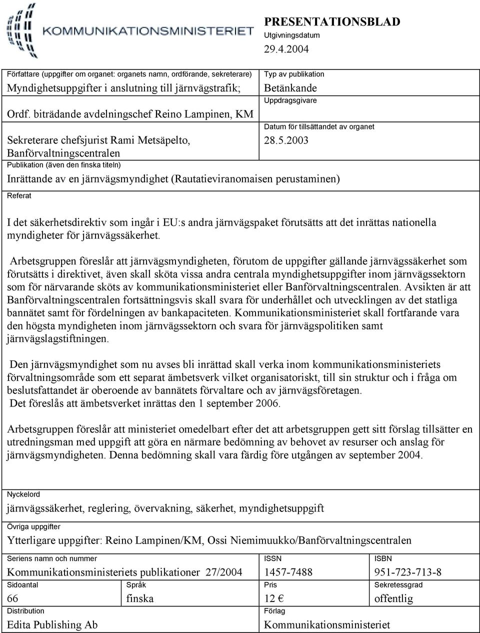 2003 Sekreterare chefsjurist Rami Metsäpelto, Banförvaltningscentralen Publikation (även den finska titeln) Inrättande av en järnvägsmyndighet (Rautatieviranomaisen perustaminen) Referat I det