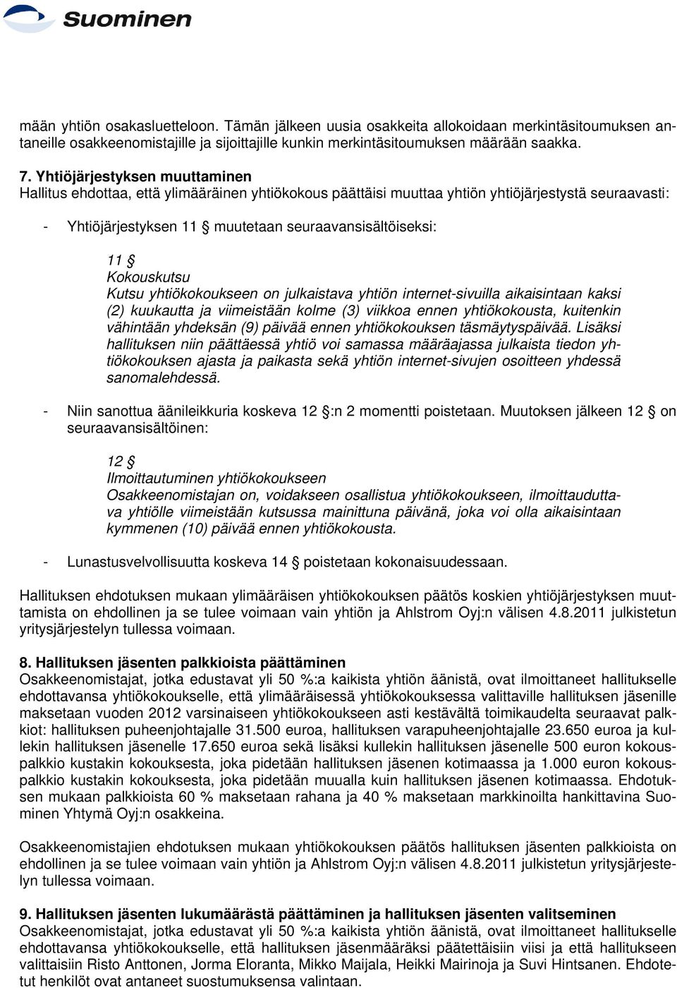 Kokouskutsu Kutsu yhtiökokoukseen on julkaistava yhtiön internet-sivuilla aikaisintaan kaksi (2) kuukautta ja viimeistään kolme (3) viikkoa ennen yhtiökokousta, kuitenkin vähintään yhdeksän (9)