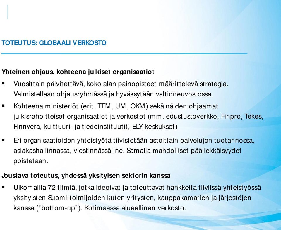 edustustoverkko, Finpro, Tekes, Finnvera, kulttuuri- ja tiedeinstituutit, ELY-keskukset) Eri organisaatioiden yhteistyötä tiivistetään asteittain palvelujen tuotannossa, asiakashallinnassa,