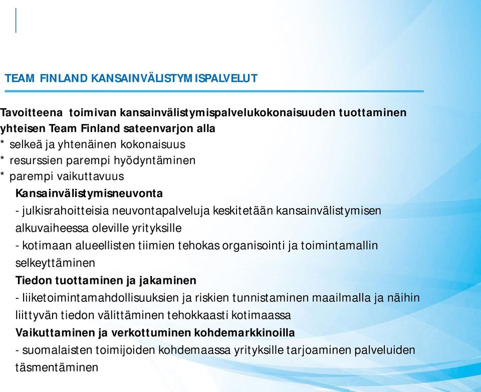 kotimaan alueellisten tiimien tehokas organisointi ja toimintamallin selkeyttäminen Tiedon tuottaminen ja jakaminen - liiketoimintamahdollisuuksien ja riskien tunnistaminen maailmalla ja