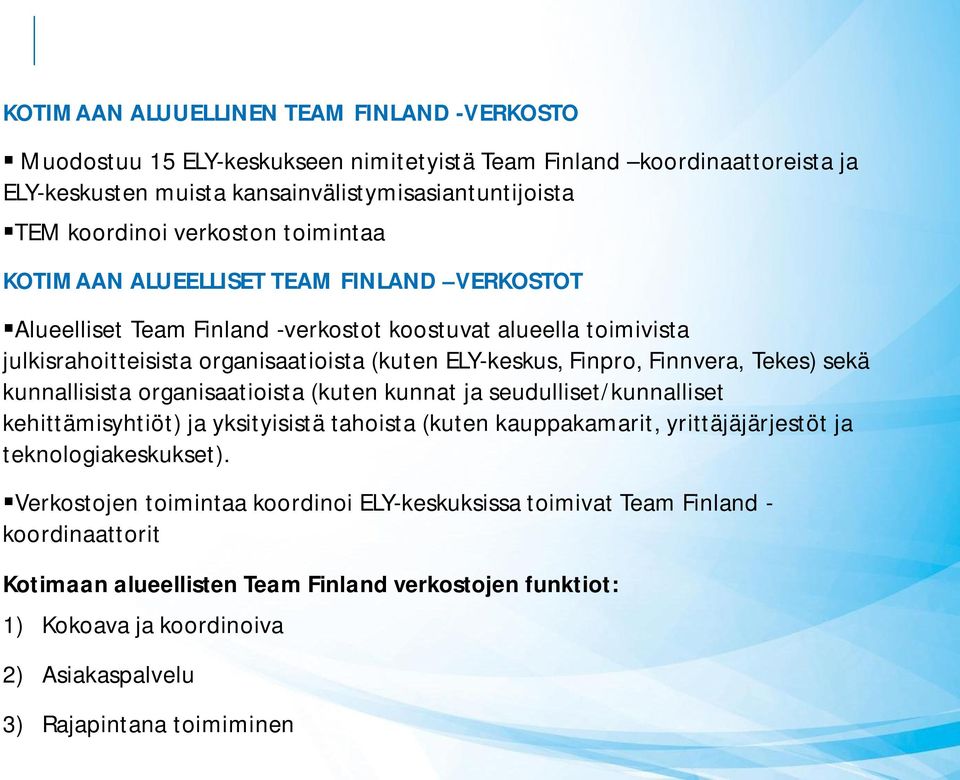 Tekes) sekä kunnallisista organisaatioista (kuten kunnat ja seudulliset/kunnalliset kehittämisyhtiöt) ja yksityisistä tahoista (kuten kauppakamarit, yrittäjäjärjestöt ja teknologiakeskukset).