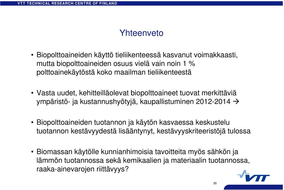 2012-2014 Biopolttoaineiden tuotannon ja käytön kasvaessa keskustelu tuotannon kestävyydestä lisääntynyt, kestävyyskriteeristöjä tulossa